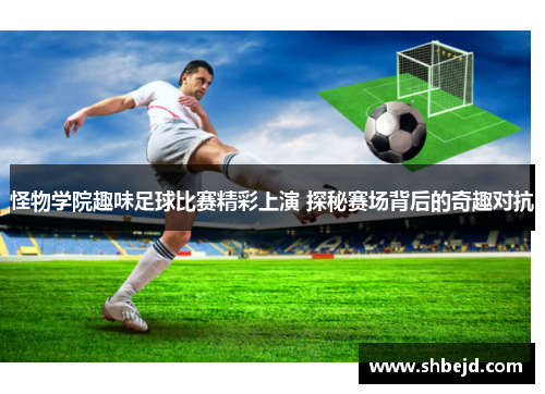 怪物学院趣味足球比赛精彩上演 探秘赛场背后的奇趣对抗
