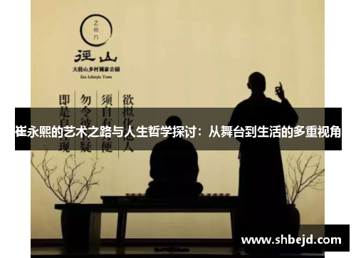 崔永熙的艺术之路与人生哲学探讨：从舞台到生活的多重视角