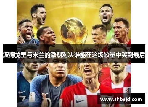 波德戈里与米兰的激烈对决谁能在这场较量中笑到最后