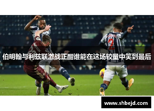 伯明翰与利兹联激战正酣谁能在这场较量中笑到最后