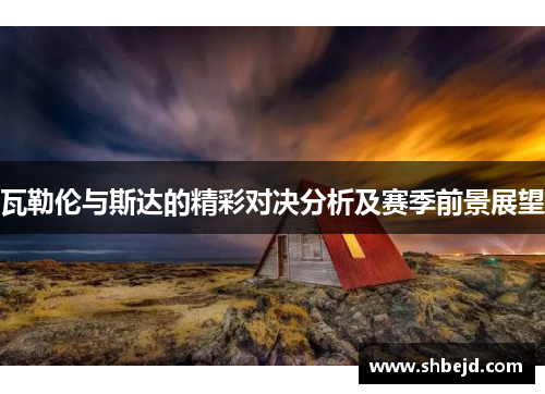瓦勒伦与斯达的精彩对决分析及赛季前景展望