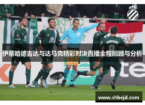 伊蒂哈德吉达与达马克精彩对决直播全程回顾与分析